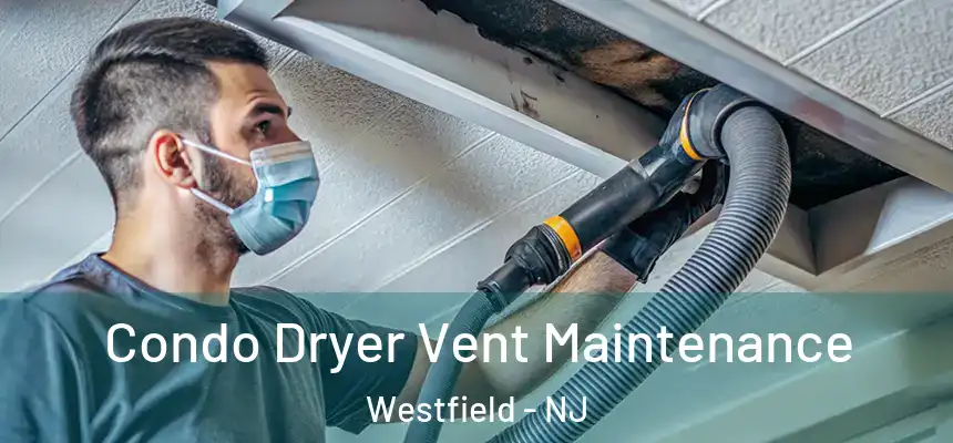 Condo Dryer Vent Maintenance Westfield - NJ