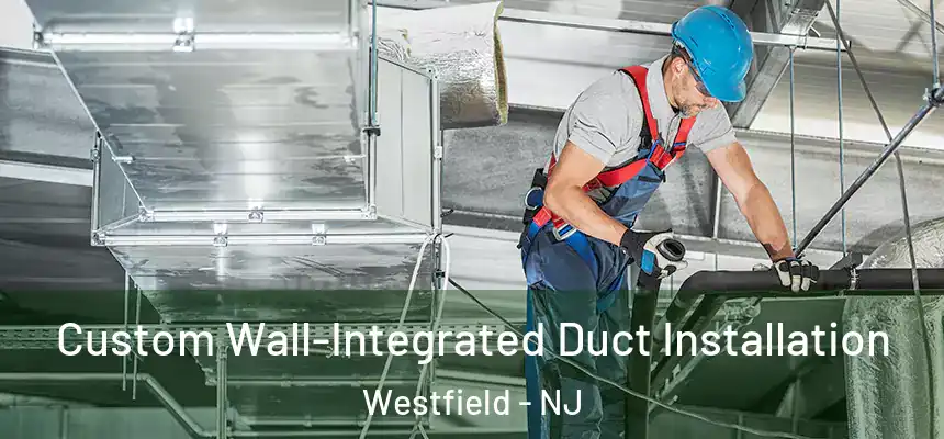 Custom Wall-Integrated Duct Installation Westfield - NJ