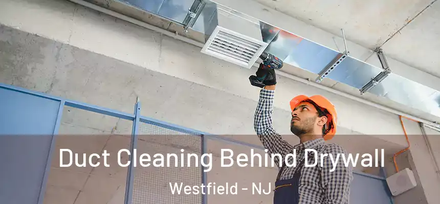 Duct Cleaning Behind Drywall Westfield - NJ