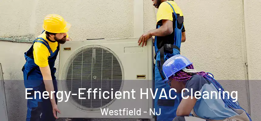  Energy-Efficient HVAC Cleaning Westfield - NJ