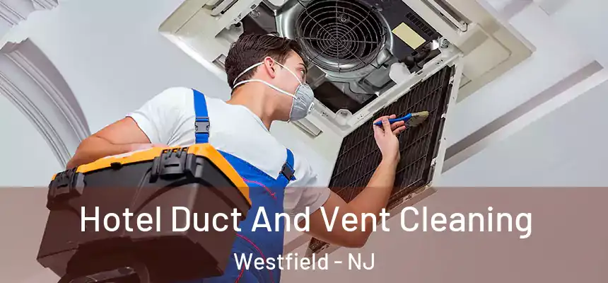 Hotel Duct And Vent Cleaning Westfield - NJ