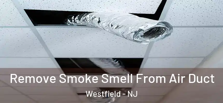  Remove Smoke Smell From Air Duct Westfield - NJ
