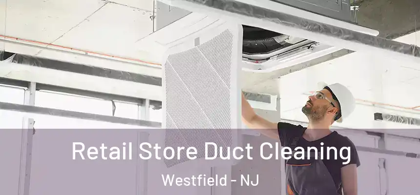  Retail Store Duct Cleaning Westfield - NJ