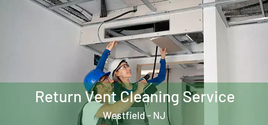 Return Vent Cleaning Service Westfield - NJ