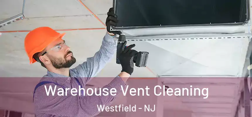 Warehouse Vent Cleaning Westfield - NJ